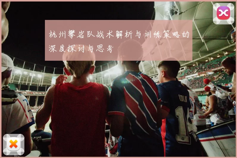 杭州攀岩队战术解析与训练策略的深度探讨与思考