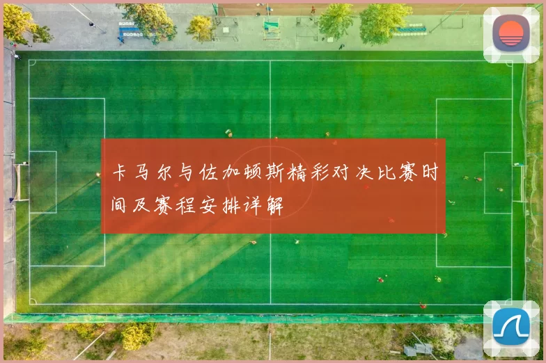 卡马尔与佐加顿斯精彩对决比赛时间及赛程安排详解