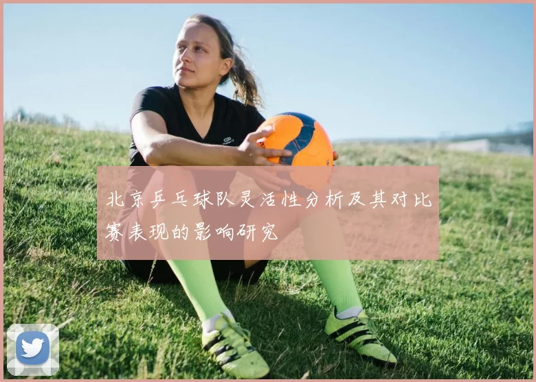 北京乒乓球队灵活性分析及其对比赛表现的影响研究