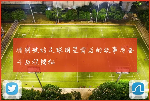 特别破的足球明星背后的故事与奋斗历程揭秘